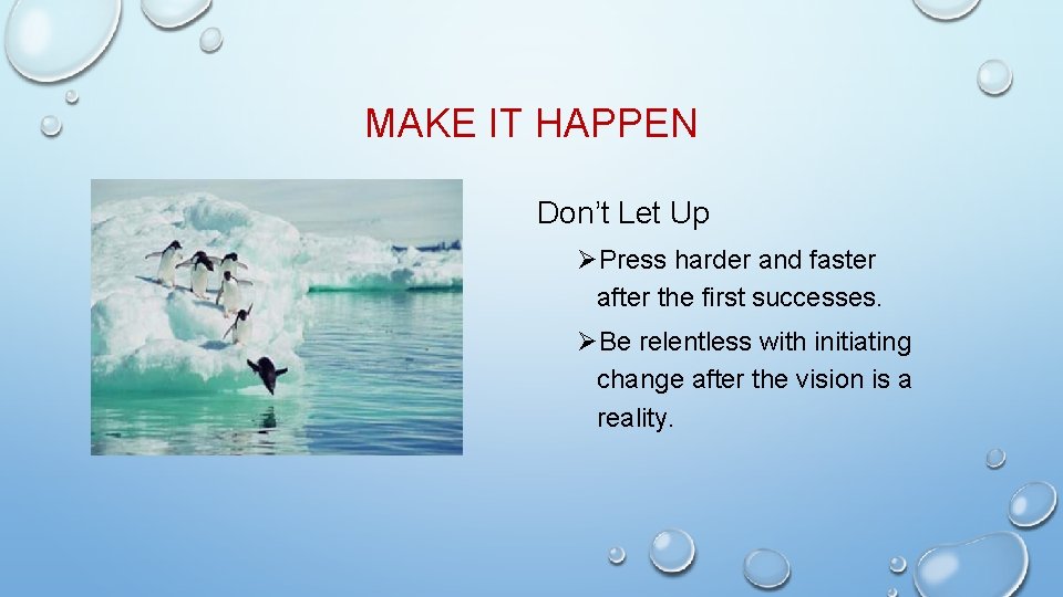 MAKE IT HAPPEN Don’t Let Up ØPress harder and faster after the first successes.