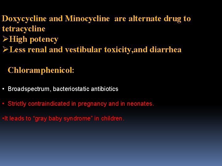 Doxycycline and Minocycline are alternate drug to tetracycline ØHigh potency ØLess renal and vestibular