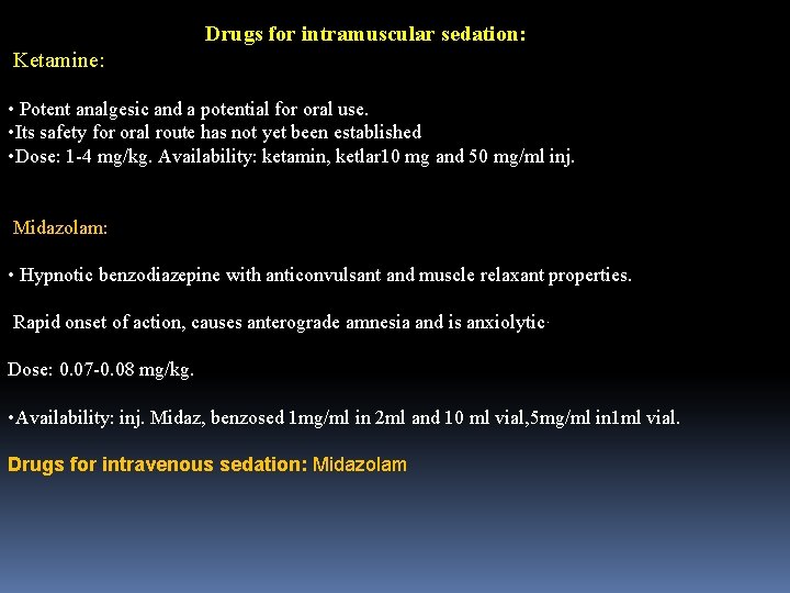 Drugs for intramuscular sedation: Ketamine: • Potent analgesic and a potential for oral use.