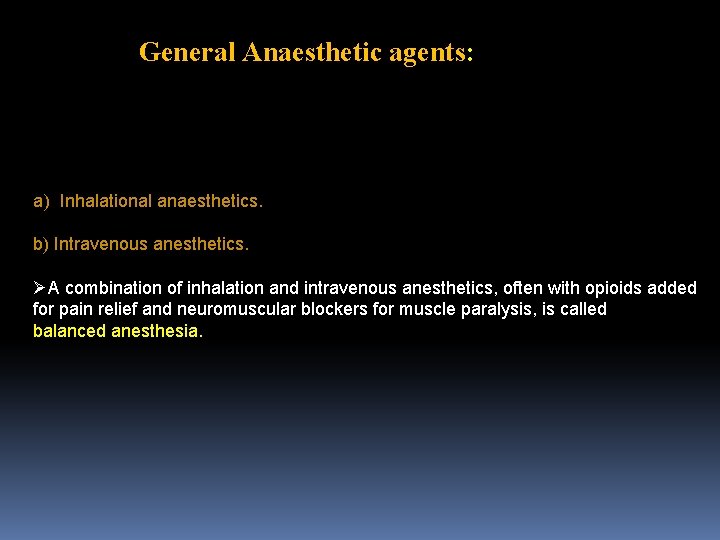 General Anaesthetic agents: a) Inhalational anaesthetics. b) Intravenous anesthetics. ØA combination of inhalation and