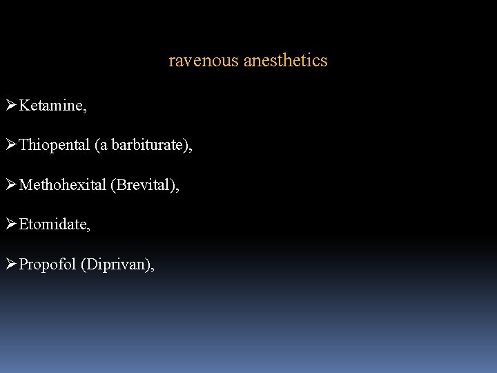 ravenous anesthetics ØKetamine, ØThiopental (a barbiturate), ØMethohexital (Brevital), ØEtomidate, ØPropofol (Diprivan), 