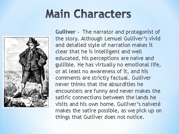 Gulliver - The narrator and protagonist of the story. Although Lemuel Gulliver’s vivid and