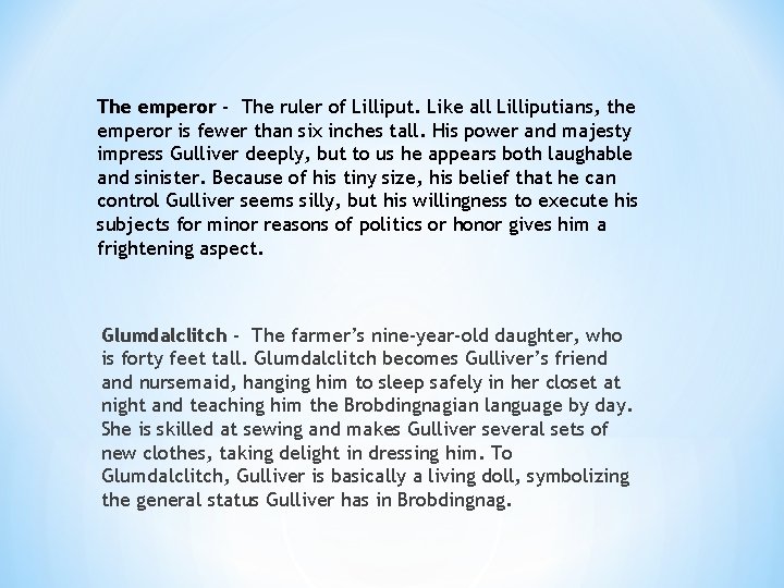 The emperor - The ruler of Lilliput. Like all Lilliputians, the emperor is fewer