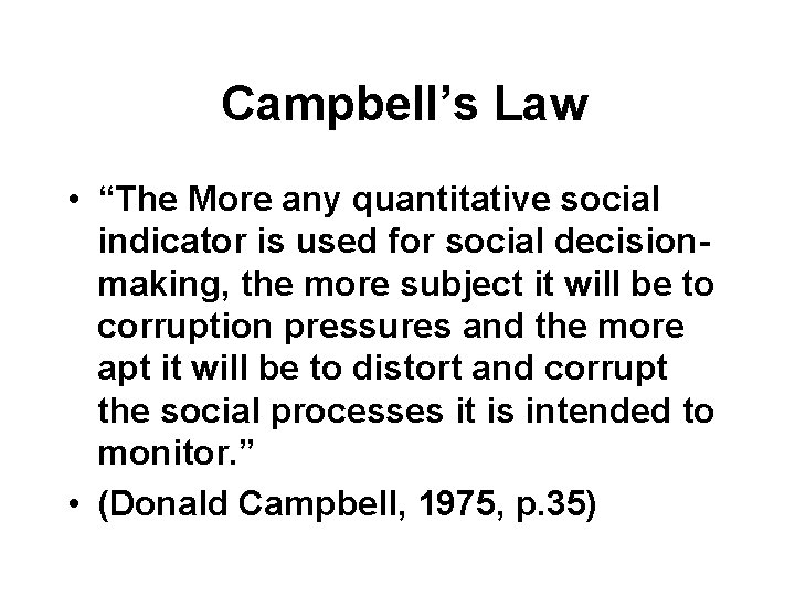 Campbell’s Law • “The More any quantitative social indicator is used for social decisionmaking,