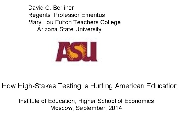 David C. Berliner Regents’ Professor Emeritus Mary Lou Fulton Teachers College Arizona State University