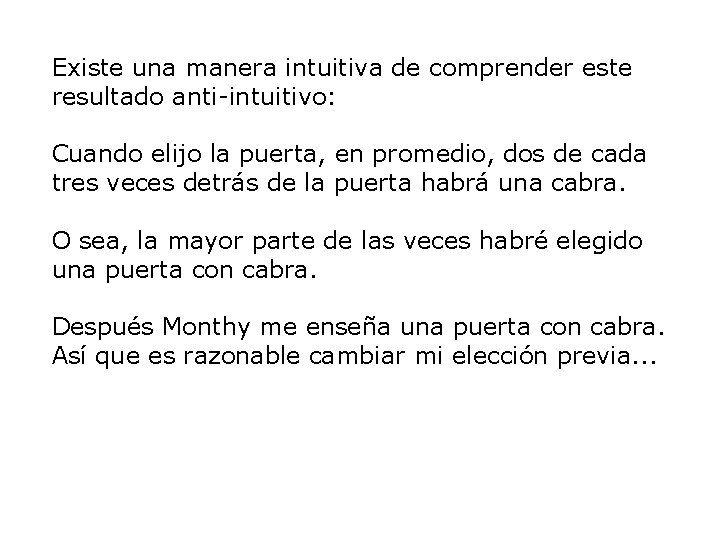 Existe una manera intuitiva de comprender este resultado anti-intuitivo: Cuando elijo la puerta, en