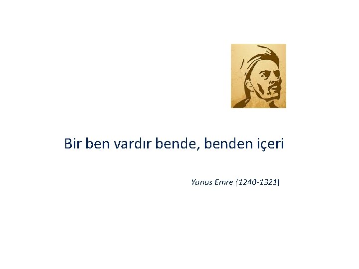 Bir ben vardır bende, benden içeri Yunus Emre (1240 -1321) 