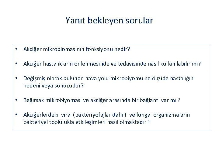 Yanıt bekleyen sorular • Akciğer mikrobiomasının fonksiyonu nedir? • Akciğer hastalıkların önlenmesinde ve tedavisinde