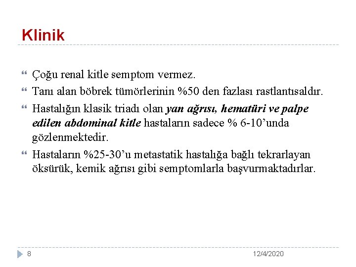 Klinik Çoğu renal kitle semptom vermez. Tanı alan böbrek tümörlerinin %50 den fazlası rastlantısaldır.