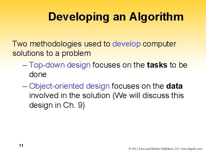 Developing an Algorithm Two methodologies used to develop computer solutions to a problem –