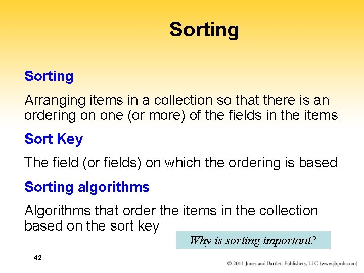 Sorting Arranging items in a collection so that there is an ordering on one