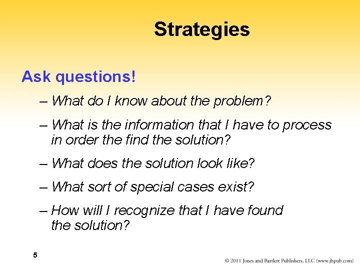 Strategies Ask questions! – What do I know about the problem? – What is