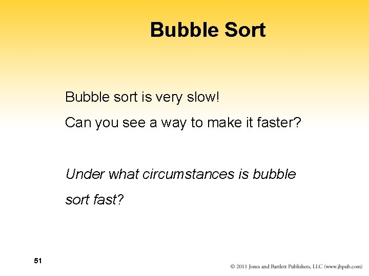 Bubble Sort Bubble sort is very slow! Can you see a way to make