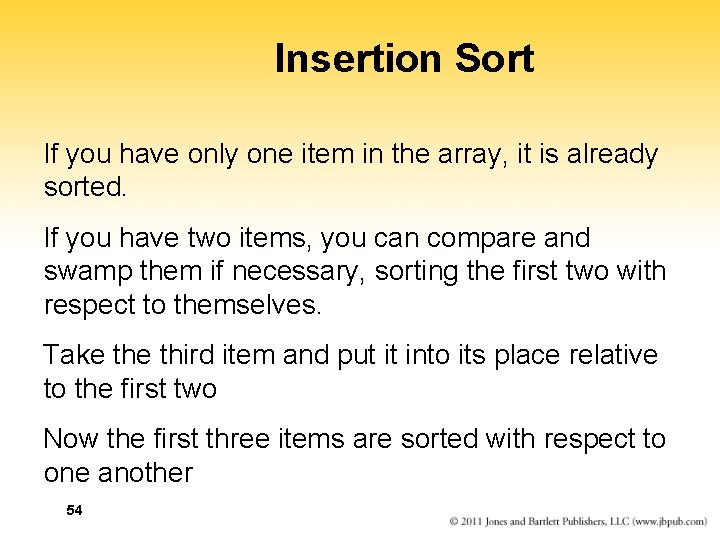 Insertion Sort If you have only one item in the array, it is already Insertion Sort If you have only one item in the array, it is already