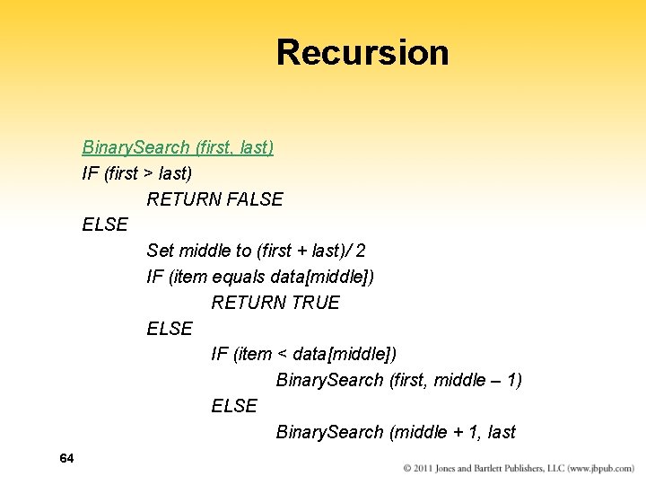 Recursion Binary. Search (first, last) IF (first > last) RETURN FALSE ELSE Set middle