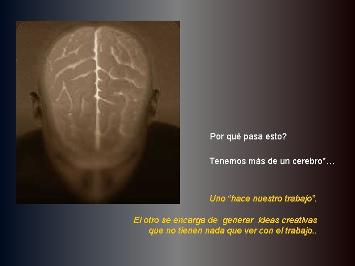 Por qué pasa esto? Tenemos más de un cerebro*… Uno “hace nuestro trabajo”. El