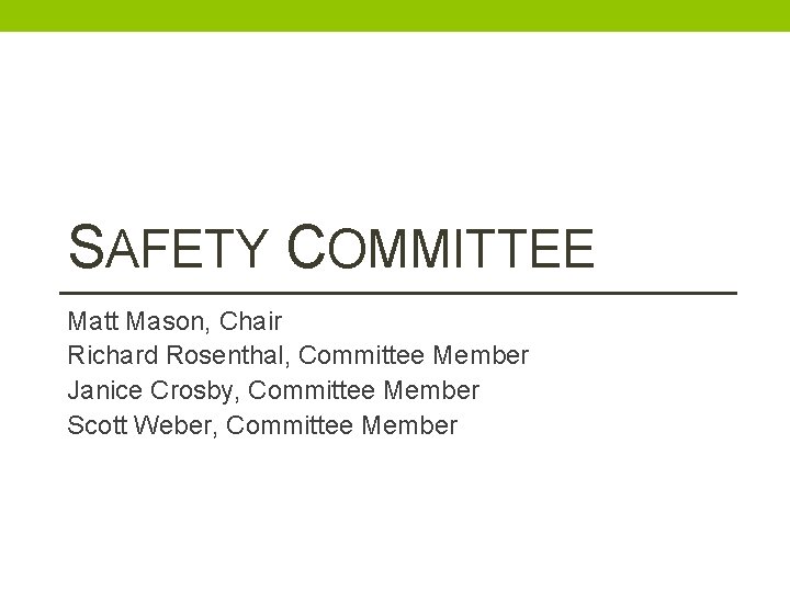 SAFETY COMMITTEE Matt Mason, Chair Richard Rosenthal, Committee Member Janice Crosby, Committee Member Scott