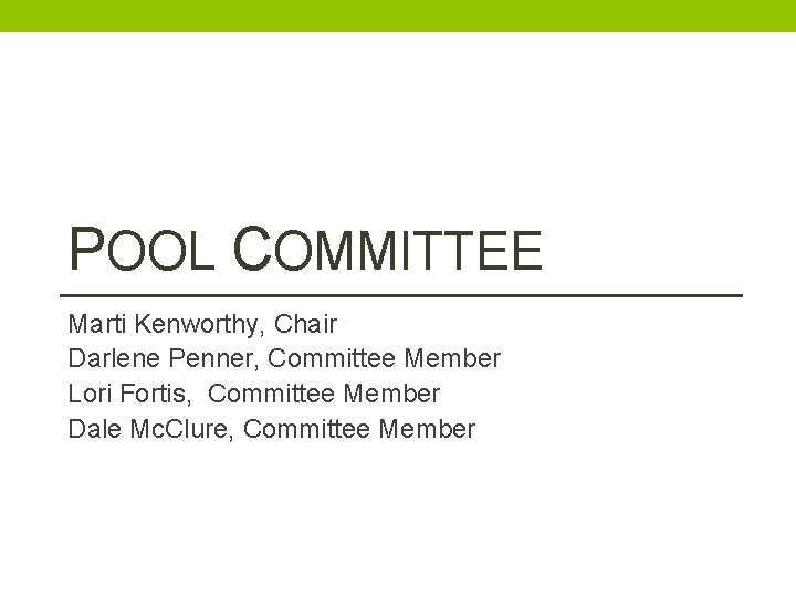 POOL COMMITTEE Marti Kenworthy, Chair Darlene Penner, Committee Member Lori Fortis, Committee Member Dale