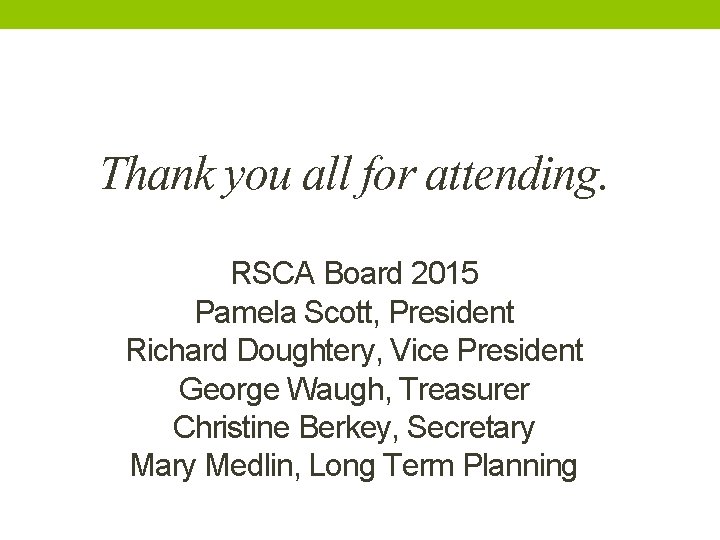 Thank you all for attending. RSCA Board 2015 Pamela Scott, President Richard Doughtery, Vice