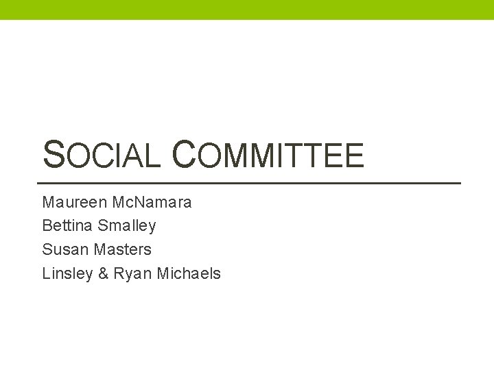 SOCIAL COMMITTEE Maureen Mc. Namara Bettina Smalley Susan Masters Linsley & Ryan Michaels 