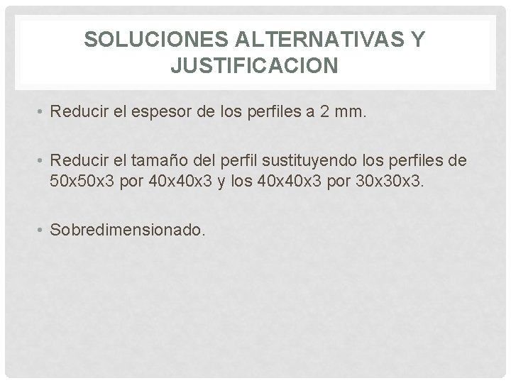 SOLUCIONES ALTERNATIVAS Y JUSTIFICACION • Reducir el espesor de los perfiles a 2 mm.