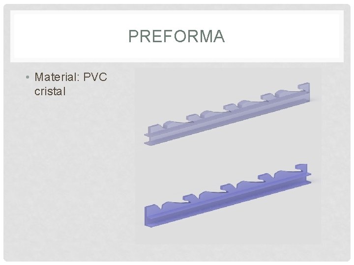 PREFORMA • Material: PVC cristal 