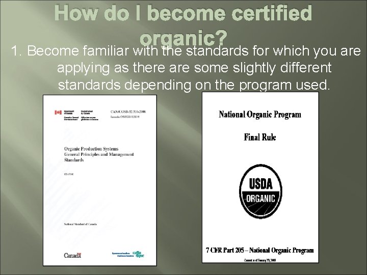How do I become certified organic? 1. Become familiar with the standards for which
