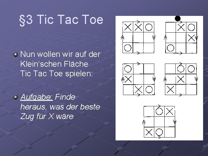 § 3 Tic Tac Toe Nun wollen wir auf der Klein‘schen Fläche Tic Tac