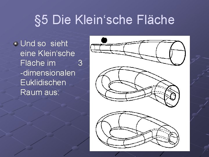 § 5 Die Klein‘sche Fläche Und so sieht eine Klein‘sche Fläche im 3 -dimensionalen