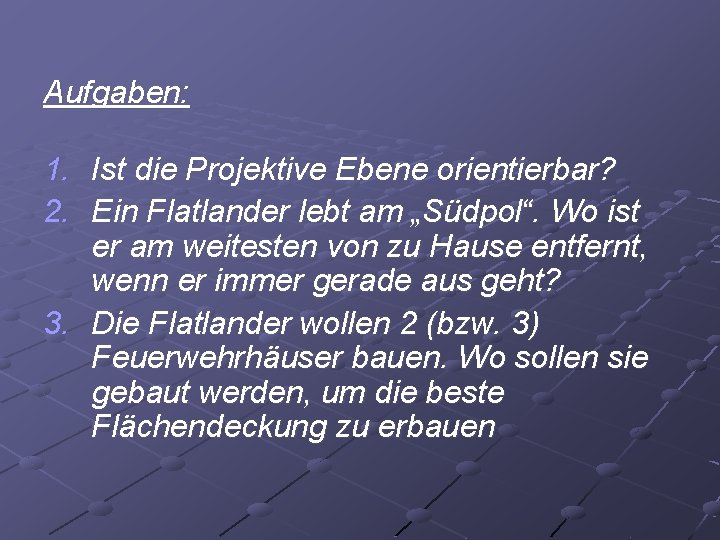 Aufgaben: 1. Ist die Projektive Ebene orientierbar? 2. Ein Flatlander lebt am „Südpol“. Wo