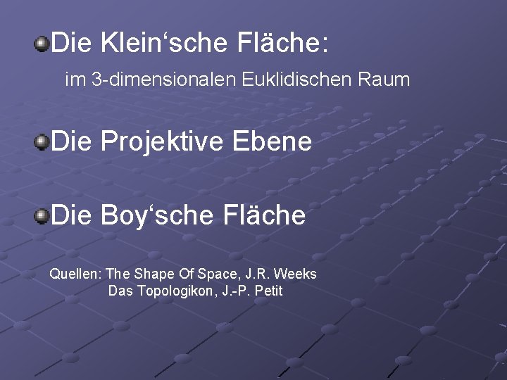 Die Klein‘sche Fläche: im 3 -dimensionalen Euklidischen Raum Die Projektive Ebene Die Boy‘sche Fläche