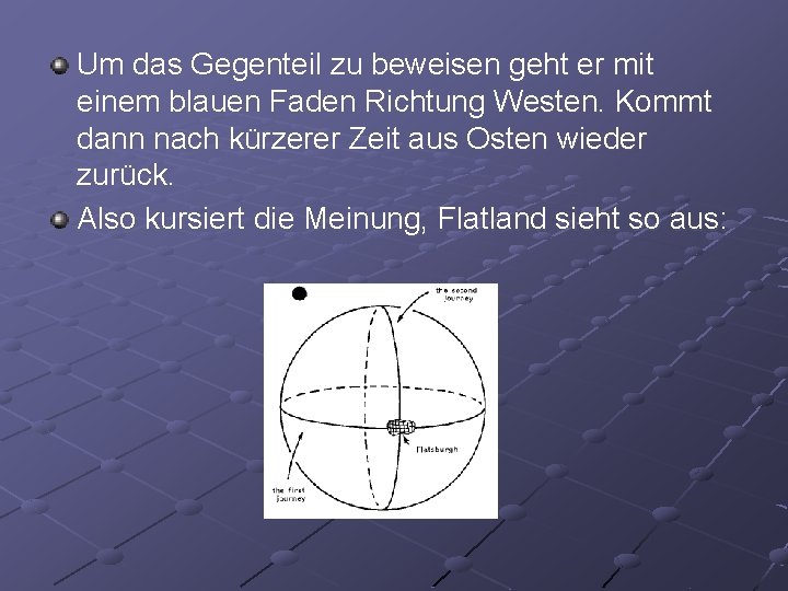 Um das Gegenteil zu beweisen geht er mit einem blauen Faden Richtung Westen. Kommt