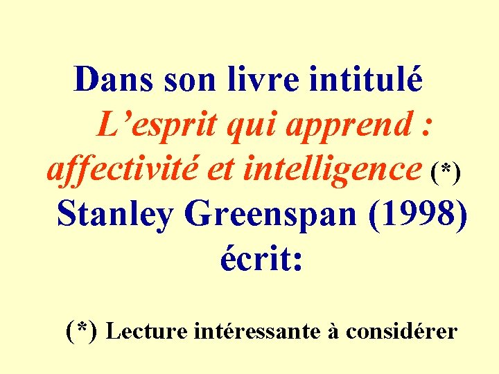 Dans son livre intitulé L’esprit qui apprend : affectivité et intelligence (*) Stanley Greenspan