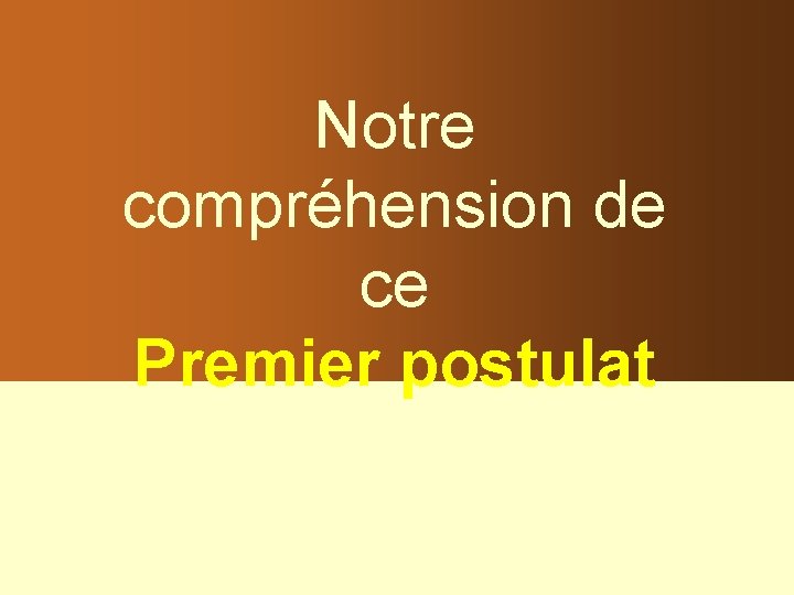 Notre compréhension de ce Premier postulat 