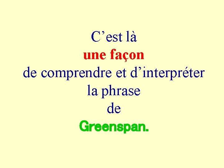 C’est là une façon de comprendre et d’interpréter la phrase de Greenspan. 