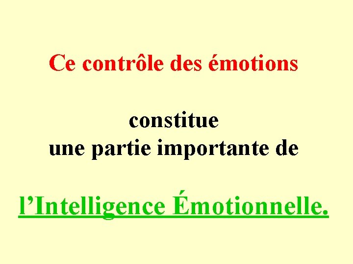 Ce contrôle des émotions constitue une partie importante de l’Intelligence Émotionnelle. 