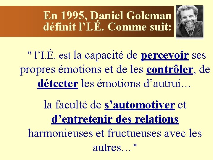 En 1995, Daniel Goleman définit l’I. É. Comme suit: " l’I. É. est la