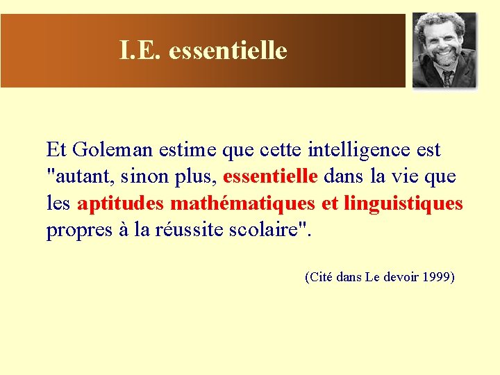I. E. essentielle Et Goleman estime que cette intelligence est "autant, sinon plus, essentielle