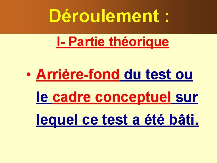 Déroulement : I- Partie théorique • Arrière-fond du test ou le cadre conceptuel sur