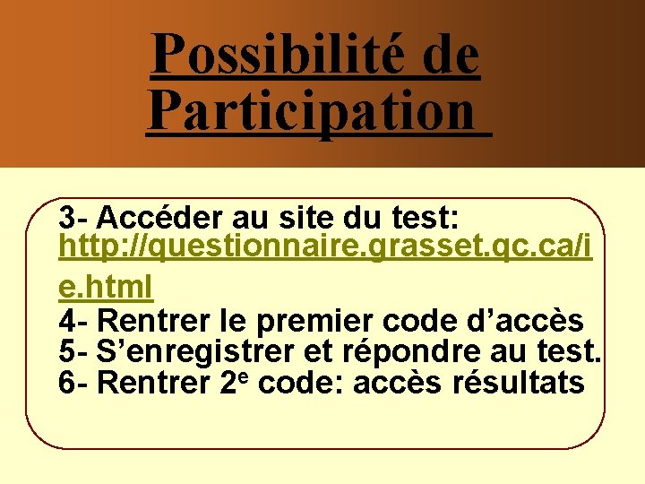 Possibilité de Participation 3 - Accéder au site du test: http: //questionnaire. grasset. qc.