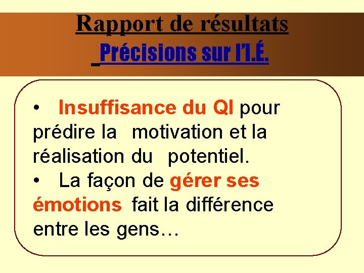 Rapport de résultats Précisions sur l’I. É. • Insuffisance du QI pour prédire la