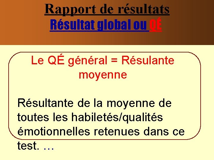 Rapport de résultats Résultat global ou QÉ Le QÉ général = Résulante moyenne Résultante