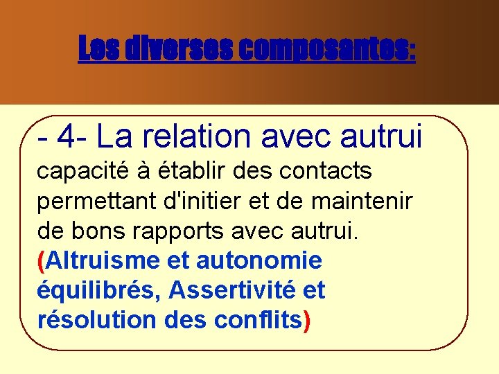 Les diverses composantes: - 4 - La relation avec autrui capacité à établir des