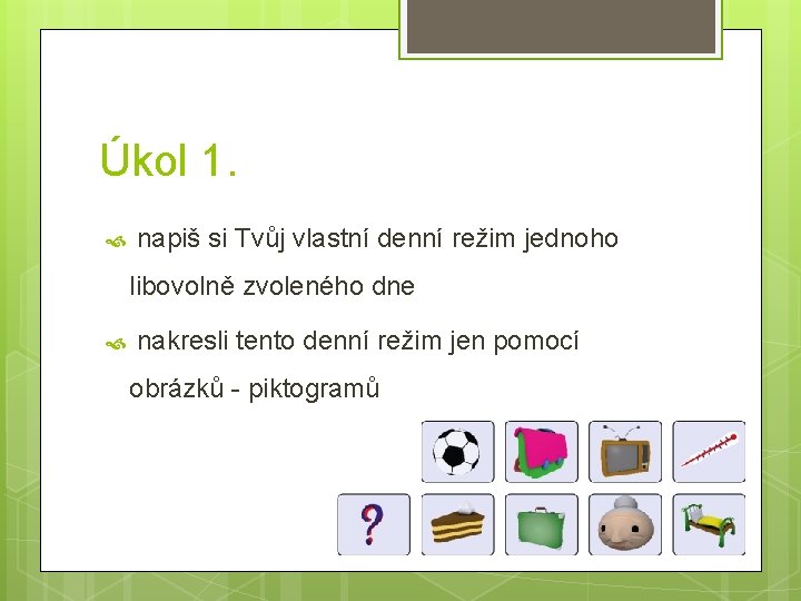 Úkol 1. napiš si Tvůj vlastní denní režim jednoho libovolně zvoleného dne nakresli tento