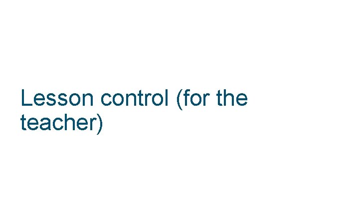Lesson control (for the teacher) © 2018 Cisco and/or its affiliates. All rights reserved.