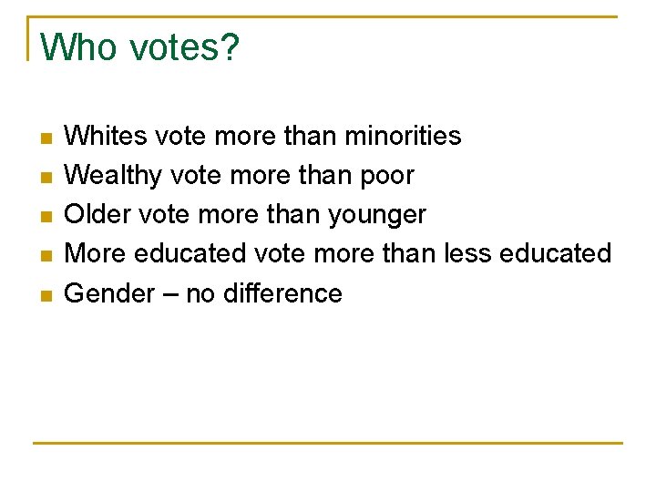 Who votes? n n n Whites vote more than minorities Wealthy vote more than