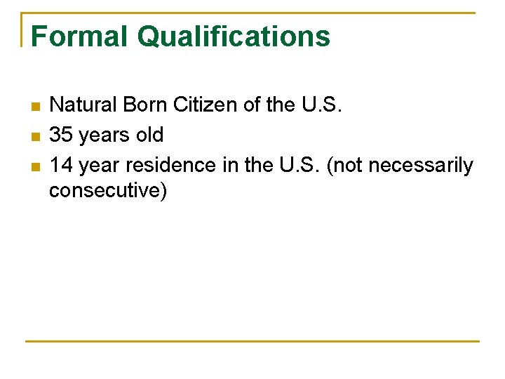 Formal Qualifications n n n Natural Born Citizen of the U. S. 35 years