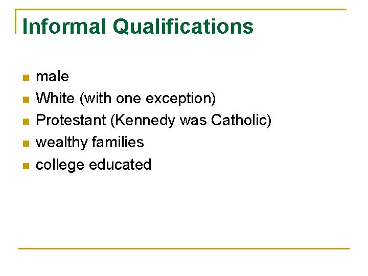 Informal Qualifications n n n male White (with one exception) Protestant (Kennedy was Catholic)
