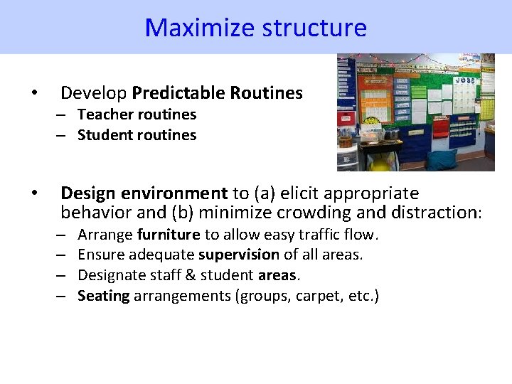 Maximize structure • Develop Predictable Routines – Teacher routines – Student routines • Design