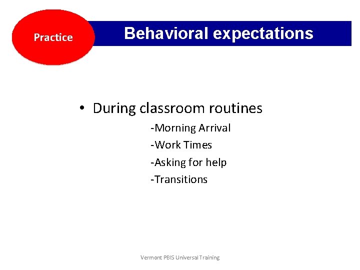 Practice Behavioral expectations • During classroom routines -Morning Arrival -Work Times -Asking for help